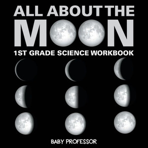 All About The Moon (Phases of the Moon) 1st Grade Science Workbook All About The Moon (Phases of the Moon) 1st Grade Science Workbook