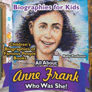 Biographies for Kids - All about Anne Frank: Who Was She? - Children's Biographies of Famous People Books Biographies for Kids - All about Anne Frank: Who Was She? - Children's Biographies of Famous People Books