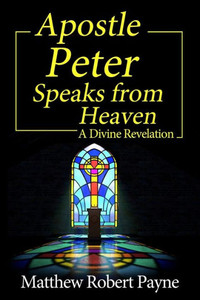 Apostle Peter Speaks from Heaven : A Divine Revelation Apostle Peter Speaks from Heaven : A Divine Revelation