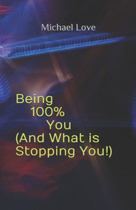 Being 100% You ( And What is Stopping You!) Being 100% You ( And What is Stopping You!)