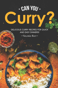 Can You Curry?: Delicious Curry Recipes for Quick and Easy Dinners!