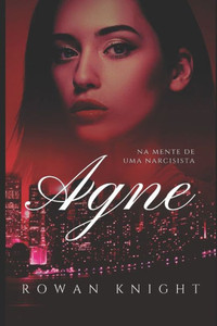 Agne: Na Mente de Uma Narcisista (Portuguese Edition) Agne: Na Mente de Uma Narcisista (Portuguese Edition)