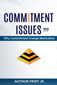COMMITMENT ISSUES ???: Why Commitment Trumps Motivation COMMITMENT ISSUES ???: Why Commitment Trumps Motivation