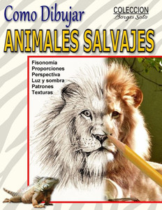 Como Dibujar Animales Salvajes: Reino Animal (Coleccion Borges Soto) (Spanish Edition)