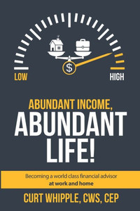 Abundant Income, Abundant Life: Becoming a world class financial advisor at work and home