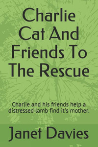 Charlie Cat And Friends To The Rescue: Charlie and his friends help a distressed lamb find it's mother. (Charlie Cat and Friends, Charlie the Cat) Charlie Cat And Friends To The Rescue: Charlie and his friends help a distressed lamb find it's mother. (Charlie Cat and Friends, Charlie the Cat)