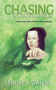 Chasing Caterpillars: The Life and Times of Maria Sybilla Merian Chasing Caterpillars: The Life and Times of Maria Sybilla Merian