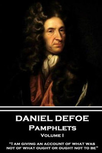 Daniel Defoe - Pamphlets - Volume I: I am giving an account of what was, not of what ought or ought not to be.