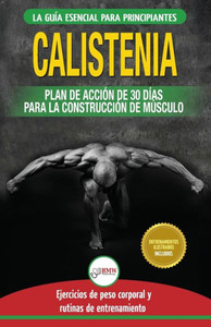 Calistenia: Guía de ejercicios de gimnasia corporal para principiantes y rutinas de entrenamiento + plan de acción de 30 días para la construcción de ... Calisthenics Spanish Book) (Spanish Edition) Calistenia: Guía de ejercicios de gimnasia corporal para principiantes y rutinas de entrenamiento + plan de acción de 30 días para la construcción de ... Calisthenics Spanish Book) (Spanish Edition)