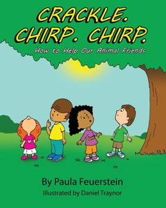 Crackle. Chirp. Chirp: How to Help Our Animal Friends Crackle. Chirp. Chirp: How to Help Our Animal Friends