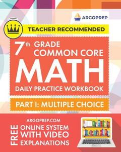 7th Grade Common Core Math: Daily Practice Workbook - Part I: Multiple Choice 1000+ Practice Questions and Video Explanations Argo Brothers (Common Core Math by ArgoPrep) 7th Grade Common Core Math: Daily Practice Workbook - Part I: Multiple Choice 1000+ Practice Questions and Video Explanations Argo Brothers (Common Core Math by ArgoPrep)