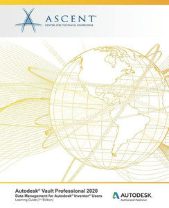 Autodesk Vault Professional 2020: Data Management for Autodesk Inventor Users: Autodesk Authorized Publisher Autodesk Vault Professional 2020: Data Management for Autodesk Inventor Users: Autodesk Authorized Publisher