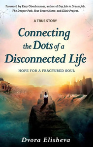 Connecting the Dots of a Disconnected Life: Hope for a Fractured Soul Connecting the Dots of a Disconnected Life: Hope for a Fractured Soul