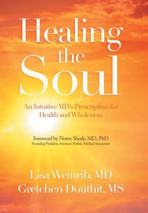 Healing the Soul: An Intuitive MD's Prescription for Health and Wholeness Healing the Soul: An Intuitive MD's Prescription for Health and Wholeness