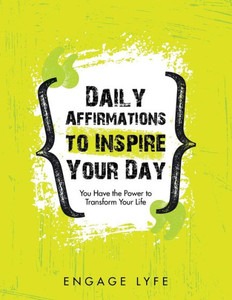 Daily Affirmations to Inspire Your Day: You Have the Power to Transform Your Life Daily Affirmations to Inspire Your Day: You Have the Power to Transform Your Life