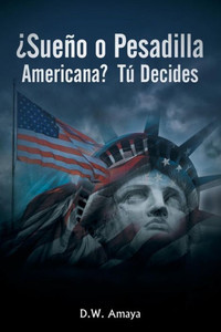 ¿Sueño O Pesadilla Americana? Tú Decides (Spanish Edition) ¿Sueño O Pesadilla Americana? Tú Decides (Spanish Edition)