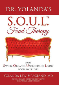 Dr. Yolanda's S.O.U.L. Food Therapy: How Savory, Organic, Unprocessed, Living Food Saves Lives Dr. Yolanda's S.O.U.L. Food Therapy: How Savory, Organic, Unprocessed, Living Food Saves Lives