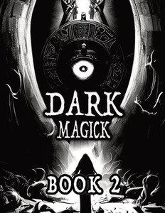 Dark Black Occult Magick, Book 2 Powerful Summoning Spells for Entities to Seek Protection and Incredible Power: Perfect for Practitioners of the Occult Light and Dark Magic Pagan and Neo-Pagan Wicca Dark Black Occult Magick, Book 2 Powerful Summoning Spells for Entities to Seek Protection and Incredible Power: Perfect for Practitioners of the Occult Light and Dark Magic Pagan and Neo-Pagan Wicca