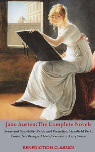 Jane Austen: The Complete Novels: Sense and Sensibility, Pride and Prejudice, Mansfield Park, Emma, Northanger Abbey, Persuasion, Lady Susan Jane Austen: The Complete Novels: Sense and Sensibility, Pride and Prejudice, Mansfield Park, Emma, Northanger Abbey, Persuasion, Lady Susan