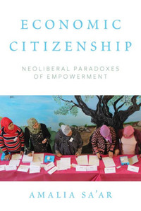 Economic Citizenship: Neoliberal Paradoxes of Empowerment Economic Citizenship: Neoliberal Paradoxes of Empowerment
