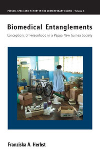 Biomedical Entanglements: Conceptions of Personhood in a Papua New Guinea Society (Person, Space and Memory in the Contemporary Pacific, 5) Biomedical Entanglements: Conceptions of Personhood in a Papua New Guinea Society (Person, Space and Memory in the Contemporary Pacific, 5)