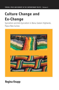 Culture Change and Ex-Change: Syncretism and Anti-Syncretism in Bena, Eastern Highlands, Papua New Guinea (Person, Space and Memory in the Contemporary Pacific, 6) Culture Change and Ex-Change: Syncretism and Anti-Syncretism in Bena, Eastern Highlands, Papua New Guinea (Person, Space and Memory in the Contemporary Pacific, 6)