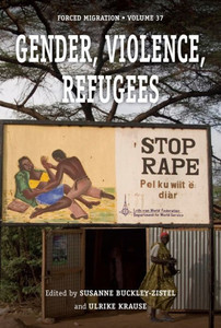 Gender, Violence, Refugees (Forced Migration, 37) Gender, Violence, Refugees (Forced Migration, 37)