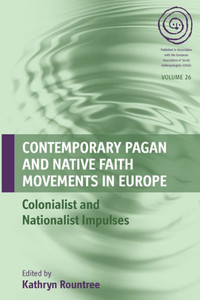 Contemporary Pagan and Native Faith Movements in Europe: Colonialist and Nationalist Impulses (EASA Series, 26) Contemporary Pagan and Native Faith Movements in Europe: Colonialist and Nationalist Impulses (EASA Series, 26)
