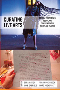 Curating Live Arts: Critical Perspectives, Essays, and Conversations on Theory and Practice Curating Live Arts: Critical Perspectives, Essays, and Conversations on Theory and Practice
