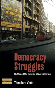Democracy Struggles: NGOs and the Politics of Aid in Serbia (Dislocations, 25) Democracy Struggles: NGOs and the Politics of Aid in Serbia (Dislocations, 25)
