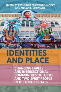 Identities and Place: Changing Labels and Intersectional Communities of LGBTQ and Two-Spirit People in the United States Identities and Place: Changing Labels and Intersectional Communities of LGBTQ and Two-Spirit People in the United States