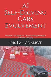 AI Self-Driving Cars Evolvement: Practical Advances in Artificial Intelligence and Machine Learning AI Self-Driving Cars Evolvement: Practical Advances in Artificial Intelligence and Machine Learning