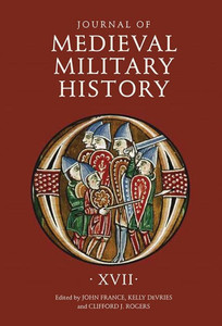 Journal of Medieval Military History: Volume XVII (Journal of Medieval Military History, 17) Journal of Medieval Military History: Volume XVII (Journal of Medieval Military History, 17)