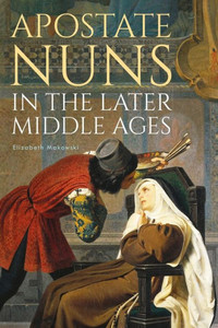 Apostate Nuns in the Later Middle Ages (Studies in the History of Medieval Religion, 49)