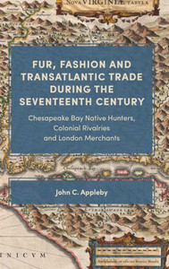Fur, Fashion and Transatlantic Trade during the Seventeenth Century: Chesapeake Bay Native Hunters, Colonial Rivalries and London Merchants Fur, Fashion and Transatlantic Trade during the Seventeenth Century: Chesapeake Bay Native Hunters, Colonial Rivalries and London Merchants
