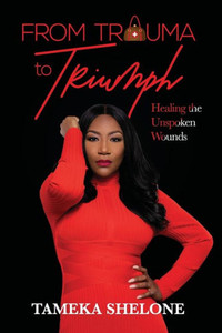 From Trauma to Triumph : Healing the Unspoken Wounds From Trauma to Triumph : Healing the Unspoken Wounds