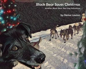 Black Bear Saves Christmas: Another Black Bear Sled Dog Adventure (3) (Black Bear Sled Dog Adventures) Black Bear Saves Christmas: Another Black Bear Sled Dog Adventure (3) (Black Bear Sled Dog Adventures)