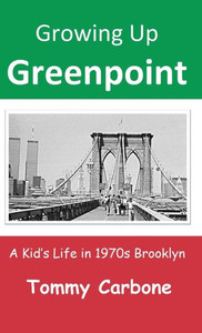 Growing Up Greenpoint: A Kid's Life in 1970s Brooklyn Growing Up Greenpoint: A Kid's Life in 1970s Brooklyn