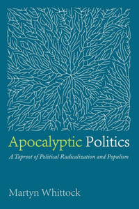 Apocalyptic Politics: A Taproot of Political Radicalization and Populism