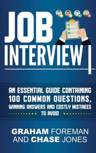 Job Interview: An Essential Guide Containing 100 Common Questions, Winning Answers and Costly Mistakes to Avoid Job Interview: An Essential Guide Containing 100 Common Questions, Winning Answers and Costly Mistakes to Avoid