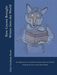 How Coyote Brought Winter into the World: An Adaptation of a Traditional Native American Folktale (Told by the Zuni People) How Coyote Brought Winter into the World: An Adaptation of a Traditional Native American Folktale (Told by the Zuni People)
