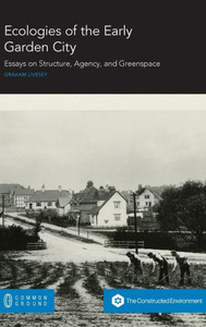 Ecologies of the Early Garden City: Essays on Structure, Agency, and Greenspace Ecologies of the Early Garden City: Essays on Structure, Agency, and Greenspace