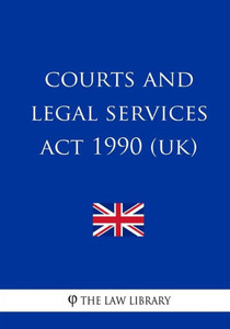 Courts and Legal Services Act 1990 Courts and Legal Services Act 1990