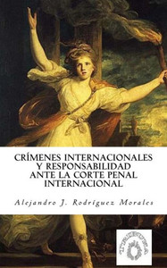 Crímenes internacionales y responsabilidad ante la Corte Penal Internacional (Spanish Edition)