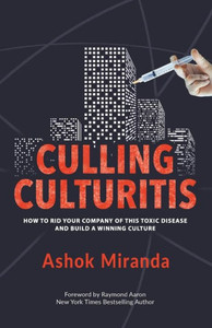 Culling Culturitis: How to Rid Your Company of this Toxic Disease and Build a Winning Culture