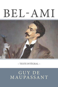 Bel-Ami de Maupassant, en texte intégral (French Edition)