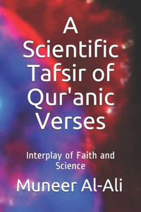 A Scientific Tafsir of Qur'anic Verses: Interplay of Faith and Science (Coloured) (Third Edition)