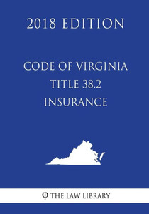Code of Virginia - Title 38.2 - Insurance (2018 Edition) Code of Virginia - Title 38.2 - Insurance (2018 Edition)