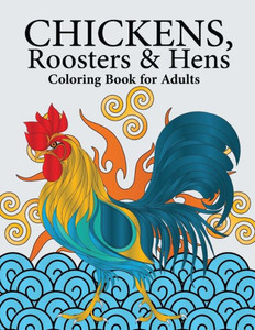 Chickens, Roosters & Hens Coloring Book for Adults: A Really Relaxing Coloring Book to Calm Down & Relieve Stress (Farm Coloring Book)