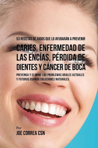 53 Recetas de Jugos Que Lo Ayudarán a Prevenir Caries, Enfermedad de las Encías, Pérdida de Dientes y Cáncer de Boca: Prevenga y Elimine los Problemas ... Usando Soluciones Naturales (Spanish Edition) 53 Recetas de Jugos Que Lo Ayudarán a Prevenir Caries, Enfermedad de las Encías, Pérdida de Dientes y Cáncer de Boca: Prevenga y Elimine los Problemas ... Usando Soluciones Naturales (Spanish Edition)